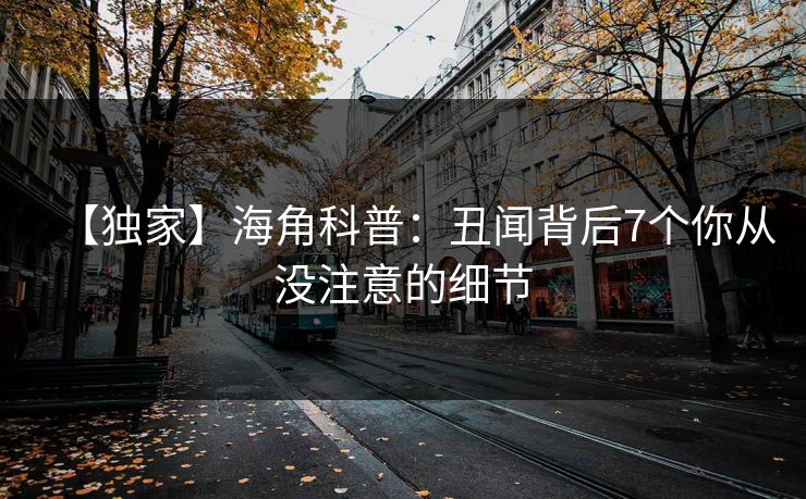 【独家】海角科普：丑闻背后7个你从没注意的细节