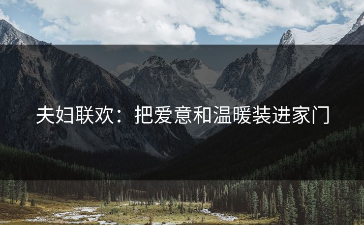 夫妇联欢：把爱意和温暖装进家门