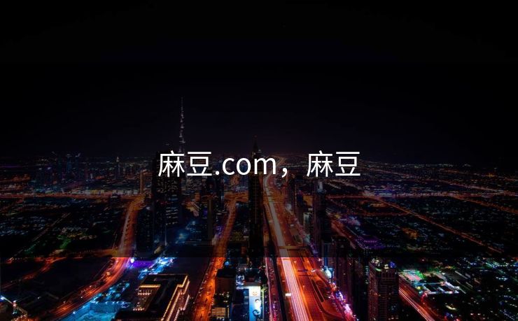 麻豆.com，麻豆